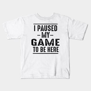 I Paused My Game to Be Here Kids T-Shirt